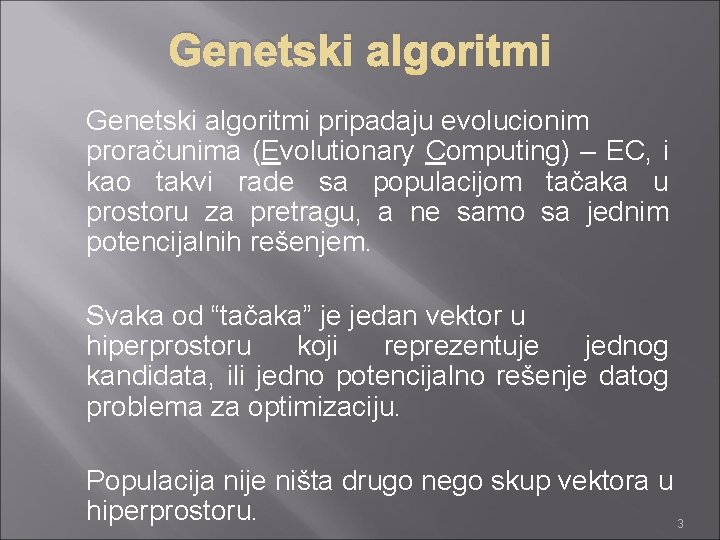 Genetski algoritmi pripadaju evolucionim proračunima (Evolutionary Computing) – EC, i kao takvi rade sa