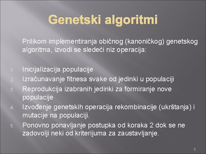 Genetski algoritmi Prilikom implementiranja običnog (kanoničkog) genetskog algoritma, izvodi se sledeći niz operacija: 1.