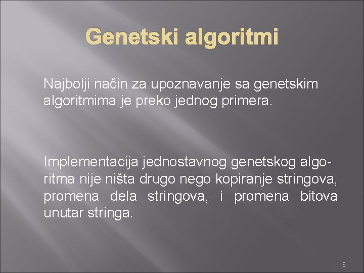 Genetski algoritmi Najbolji način za upoznavanje sa genetskim algoritmima je preko jednog primera. Implementacija