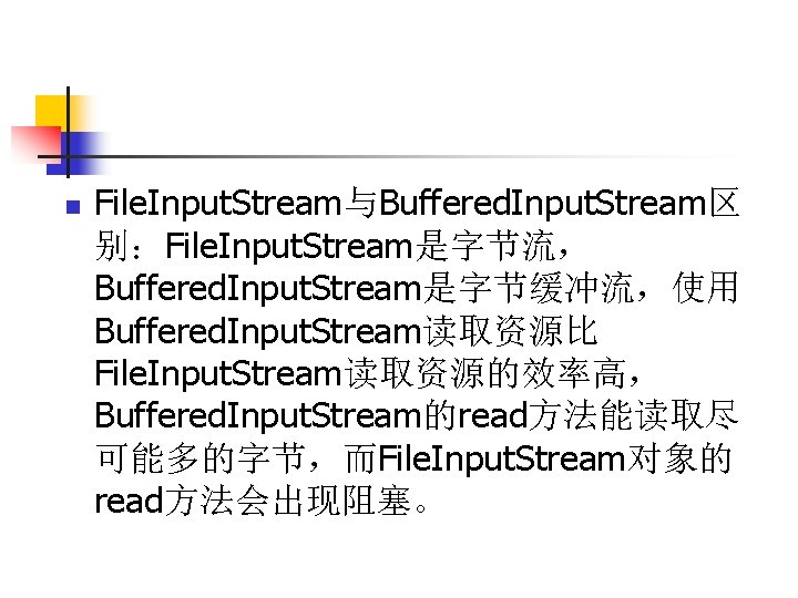 n File. Input. Stream与Buffered. Input. Stream区 别：File. Input. Stream是字节流， Buffered. Input. Stream是字节缓冲流，使用 Buffered. Input.