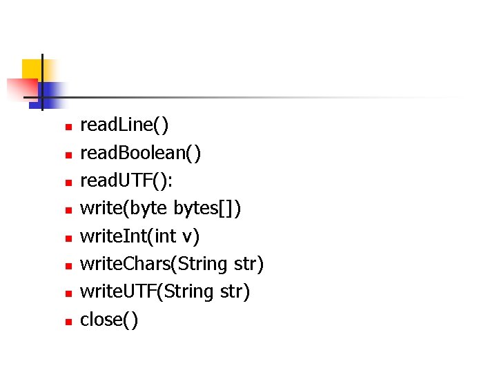 n n n n read. Line() read. Boolean() read. UTF(): write(bytes[]) write. Int(int v)