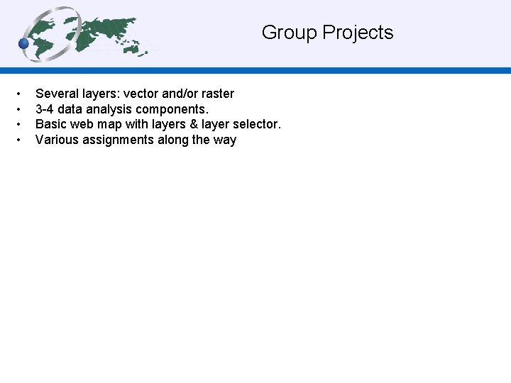 Group Projects • • Several layers: vector and/or raster 3 -4 data analysis components.