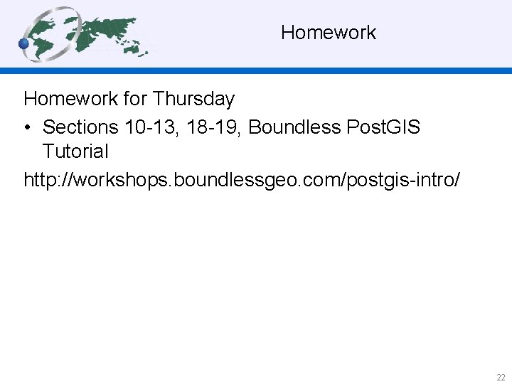 Homework for Thursday • Sections 10 -13, 18 -19, Boundless Post. GIS Tutorial http: