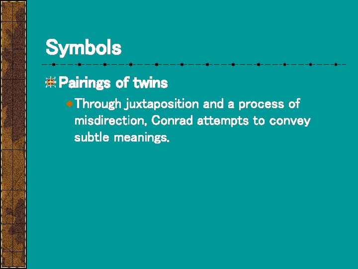 Symbols Pairings of twins Through juxtaposition and a process of misdirection, Conrad attempts to