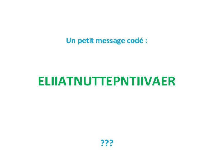 Un petit message codé : ELIIATNUTTEPNTIIVAER ? ? ? 