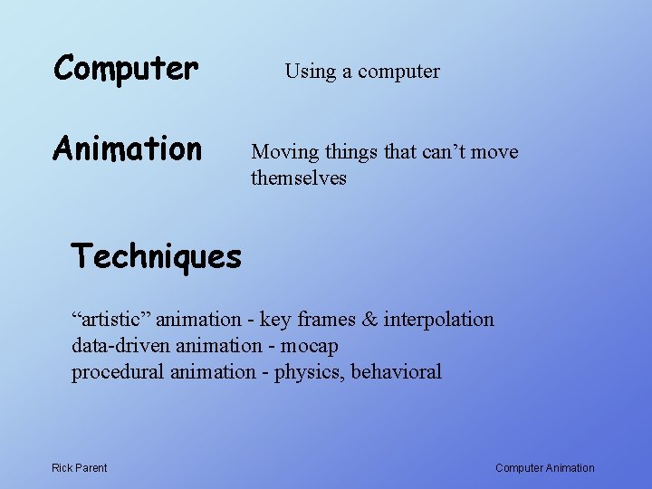 Computer Animation Using a computer Moving things that can’t move themselves Techniques “artistic” animation