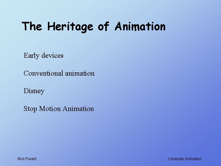 The Heritage of Animation Early devices Conventional animation Disney Stop Motion Animation Rick Parent