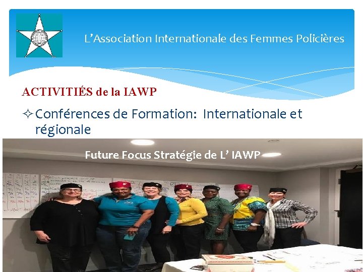 L’Association Internationale des Femmes Policières ACTIVITIÉS de la IAWP ² Conférences de Formation: Internationale