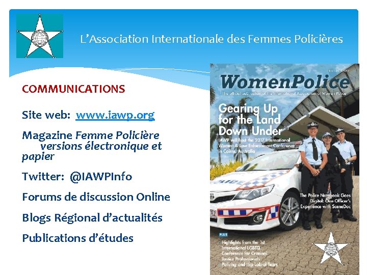 L’Association Internationale des Femmes Policières COMMUNICATIONS Site web: www. iawp. org Magazine Femme Policière