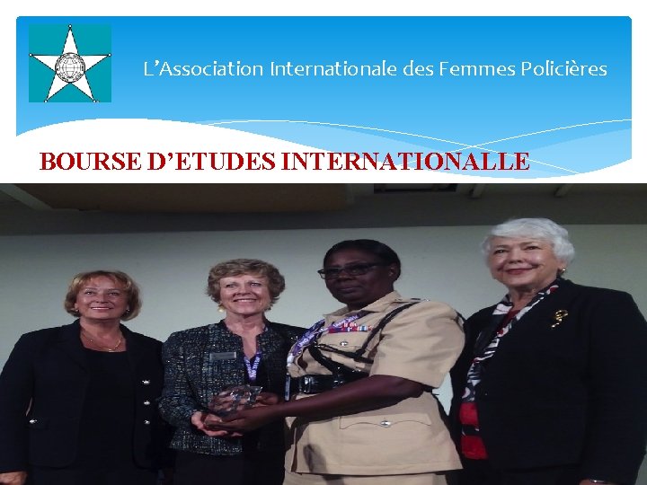 L’Association Internationale des Femmes Policières BOURSE D’ETUDES INTERNATIONALLE 