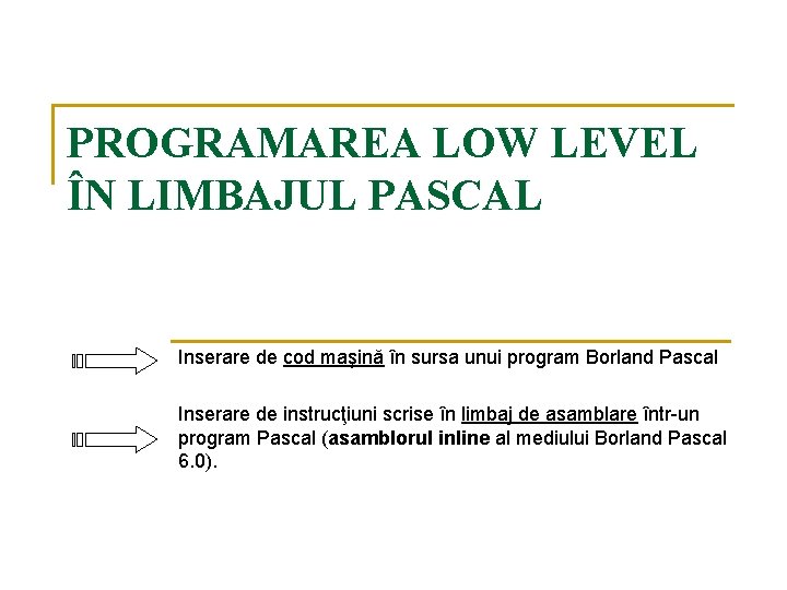 PROGRAMAREA LOW LEVEL ÎN LIMBAJUL PASCAL Inserare de cod maşină în sursa unui program