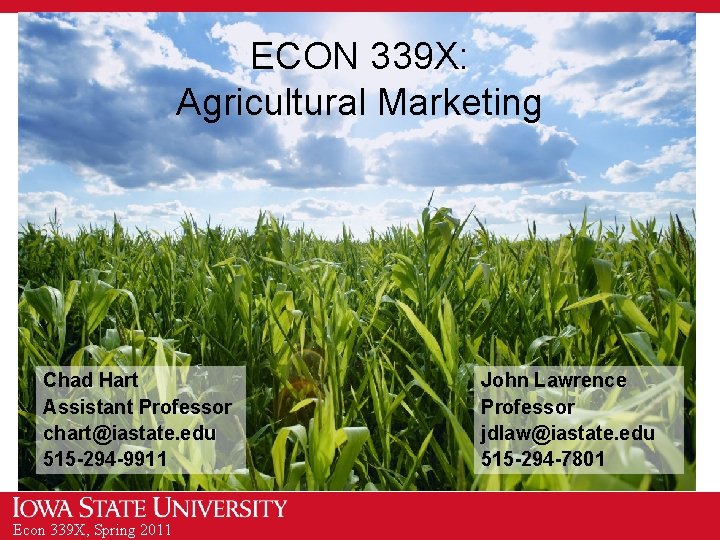 ECON 339 X: Agricultural Marketing Chad Hart Assistant Professor chart@iastate. edu 515 -294 -9911