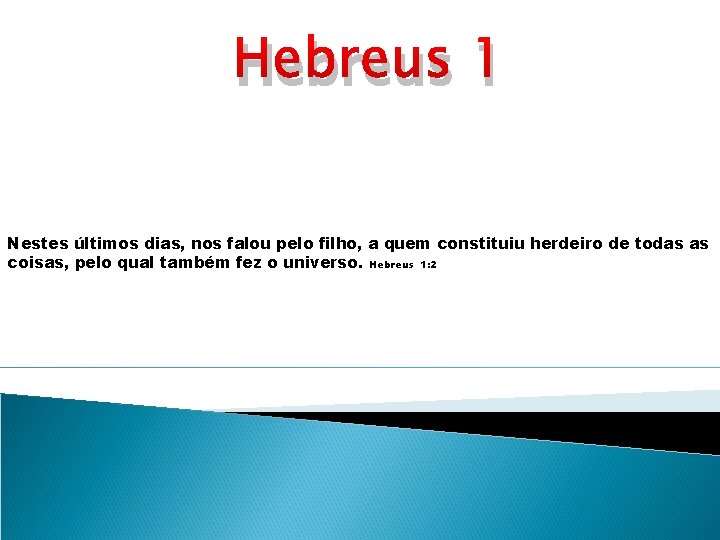 Hebreus 1 Nestes últimos dias, nos falou pelo filho, a quem constituiu herdeiro de