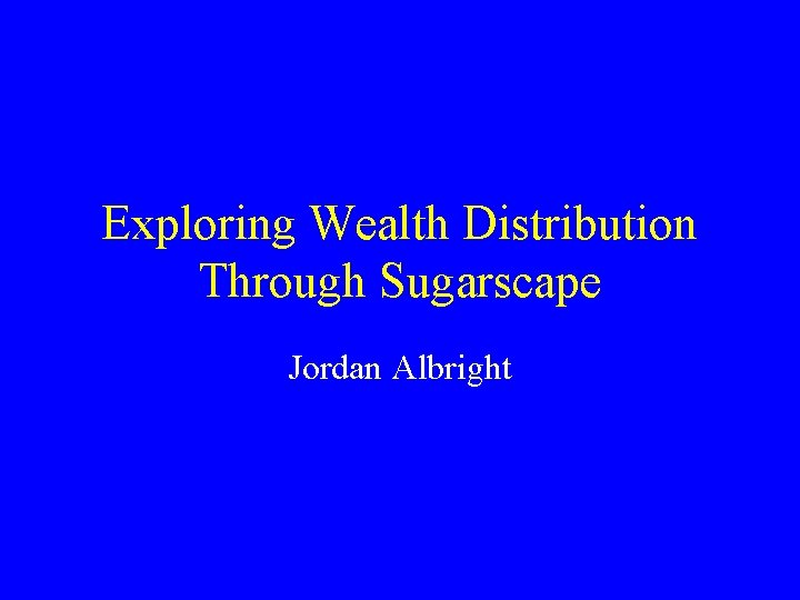 Exploring Wealth Distribution Through Sugarscape Jordan Albright 