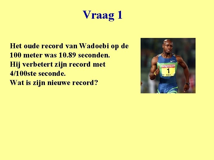 Vraag 1 Het oude record van Wadoebi op de 100 meter was 10. 89