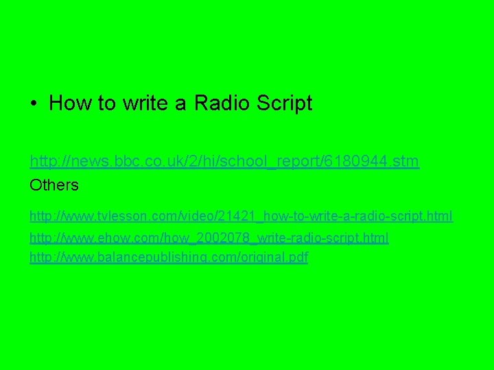  • How to write a Radio Script http: //news. bbc. co. uk/2/hi/school_report/6180944. stm