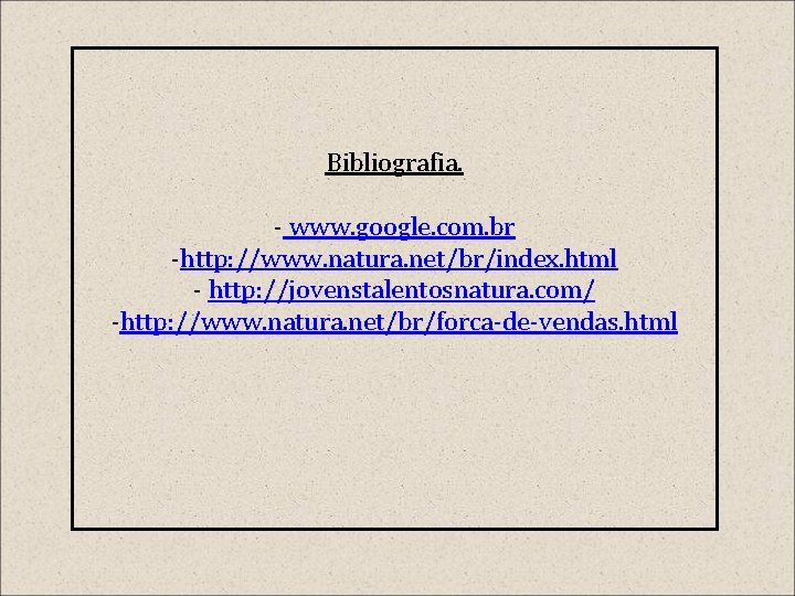 Bibliografia. - www. google. com. br -http: //www. natura. net/br/index. html - http: //jovenstalentosnatura.