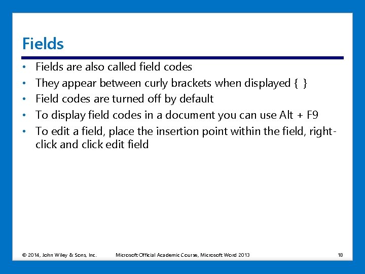 Fields • • • Fields are also called field codes They appear between curly