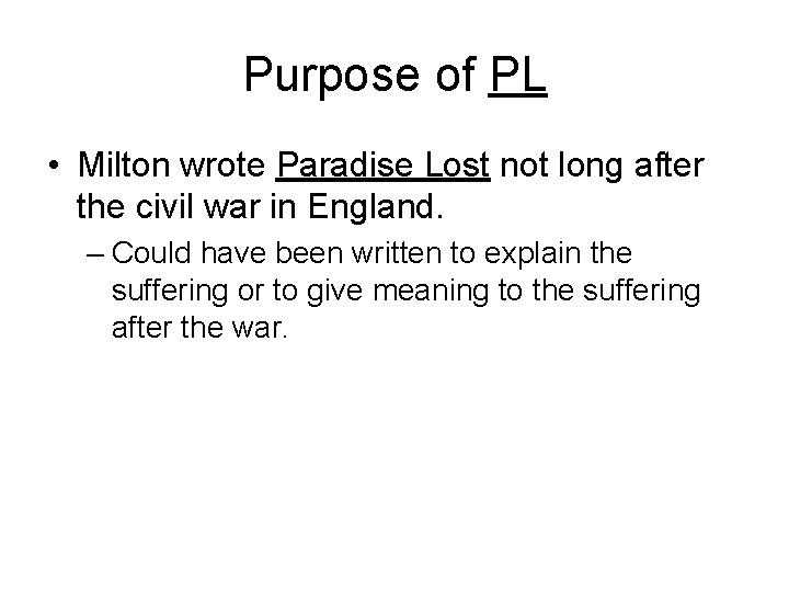 Purpose of PL • Milton wrote Paradise Lost not long after the civil war