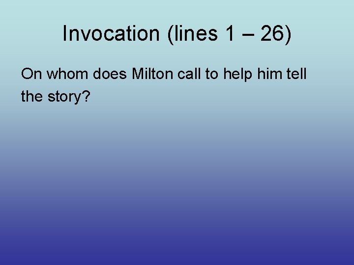 Invocation (lines 1 – 26) On whom does Milton call to help him tell Invocation (lines 1 – 26) On whom does Milton call to help him tell