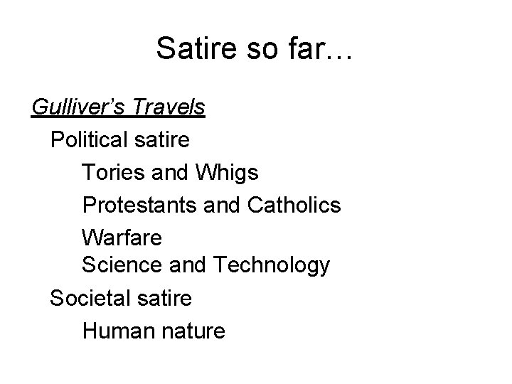 Satire so far… Gulliver’s Travels Political satire Tories and Whigs Protestants and Catholics Warfare