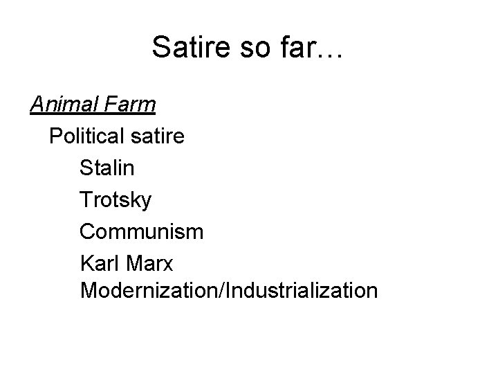 Satire so far… Animal Farm Political satire Stalin Trotsky Communism Karl Marx Modernization/Industrialization 