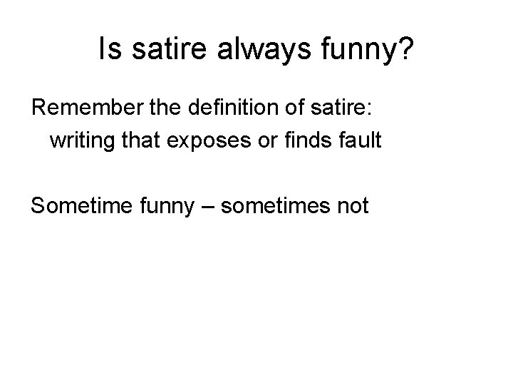 Is satire always funny? Remember the definition of satire: writing that exposes or finds