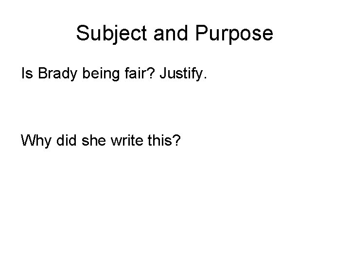 Subject and Purpose Is Brady being fair? Justify. Why did she write this? 