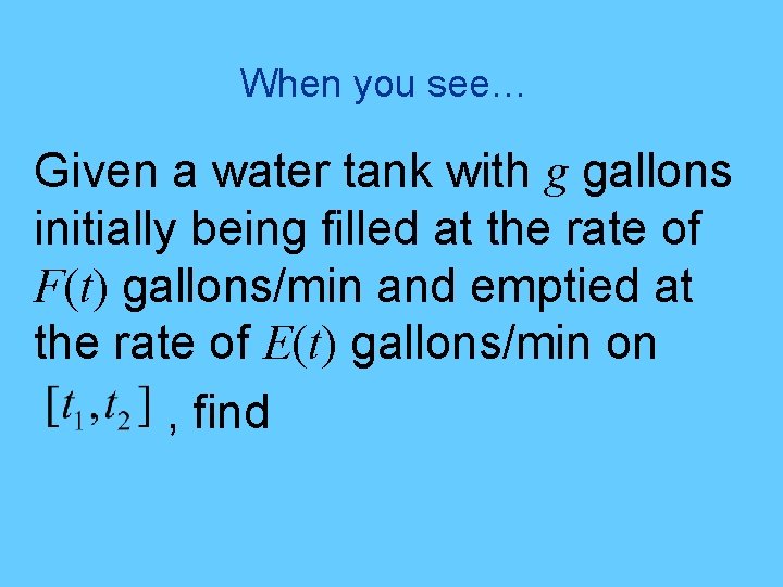 When you see… Given a water tank with g gallons initially being filled at