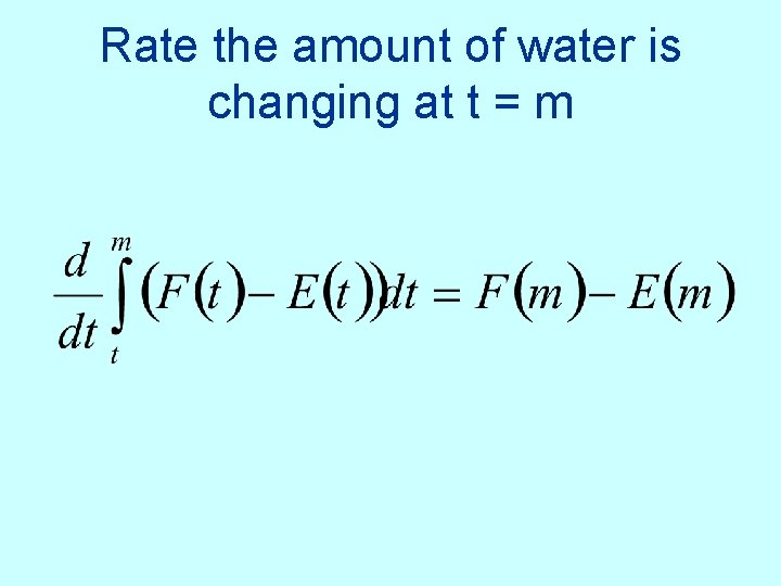 Rate the amount of water is changing at t = m 