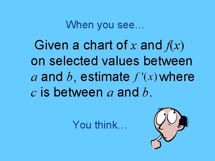 When you see… Given a chart of x and f(x) on selected values between