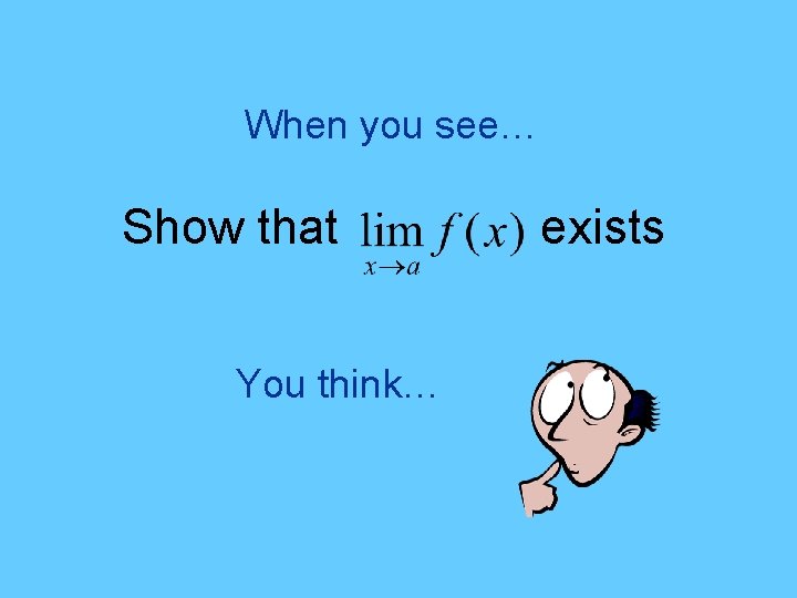 When you see… Show that You think… exists 