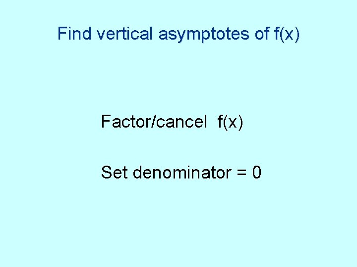 Find vertical asymptotes of f(x) Factor/cancel f(x) Set denominator = 0 