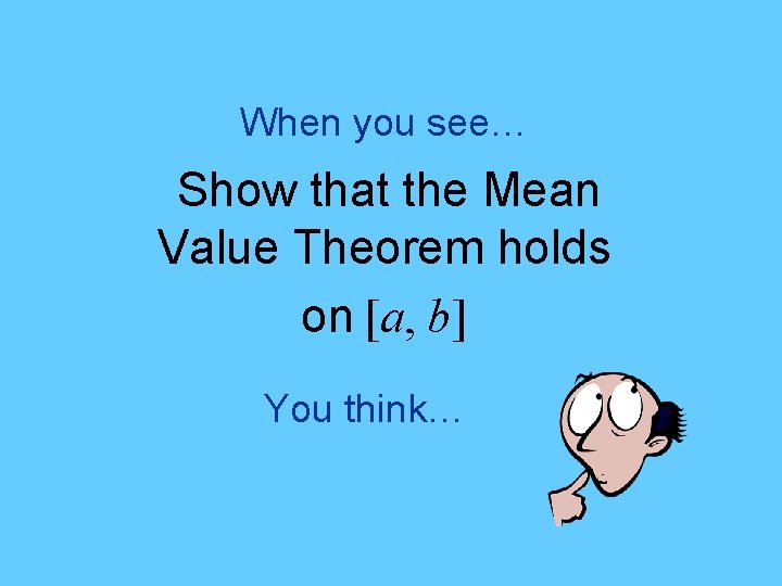 When you see… Show that the Mean Value Theorem holds on [a, b] You