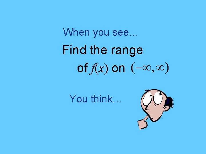When you see… Find the range of f(x) on You think… 