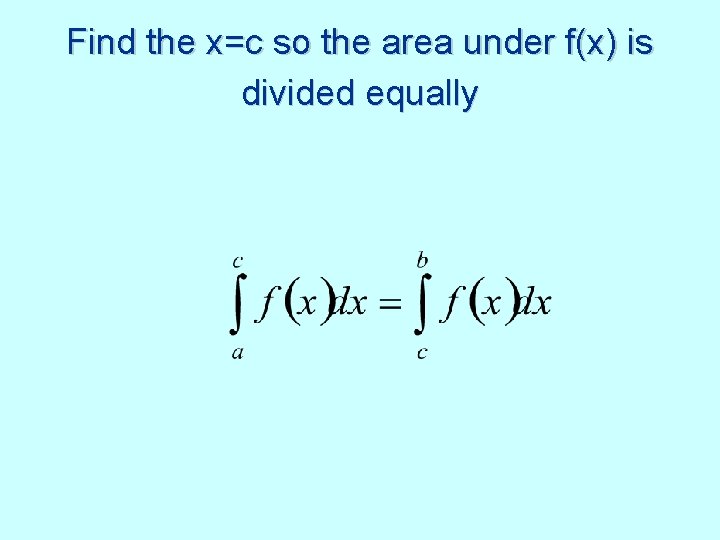 Find the x=c so the area under f(x) is divided equally 