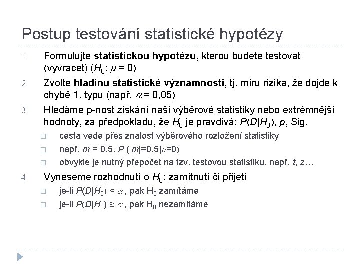 Postup testování statistické hypotézy 1. Formulujte statistickou hypotézu, kterou budete testovat (vyvracet) (H 0: