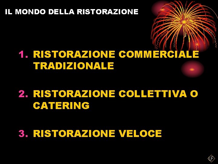 IL MONDO DELLA RISTORAZIONE 1. RISTORAZIONE COMMERCIALE TRADIZIONALE 2. RISTORAZIONE COLLETTIVA O CATERING 3.