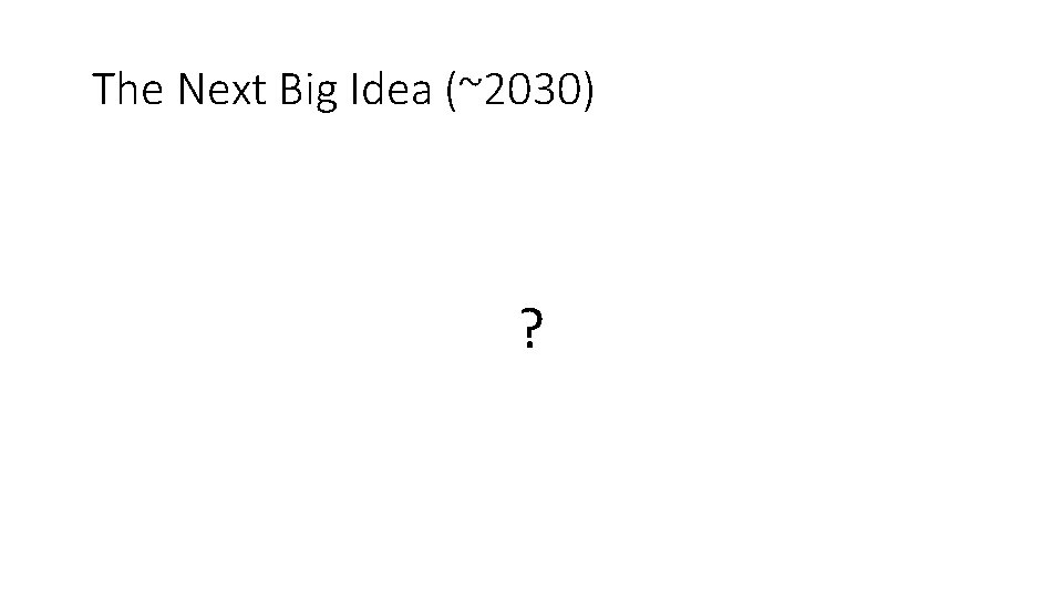 The Next Big Idea (~2030) ? 