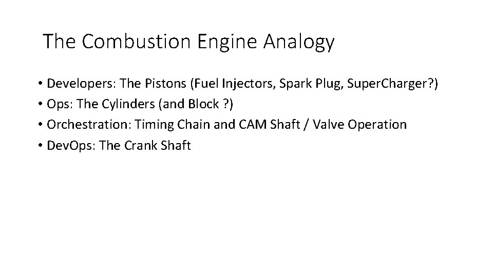 The Combustion Engine Analogy • Developers: The Pistons (Fuel Injectors, Spark Plug, Super. Charger?