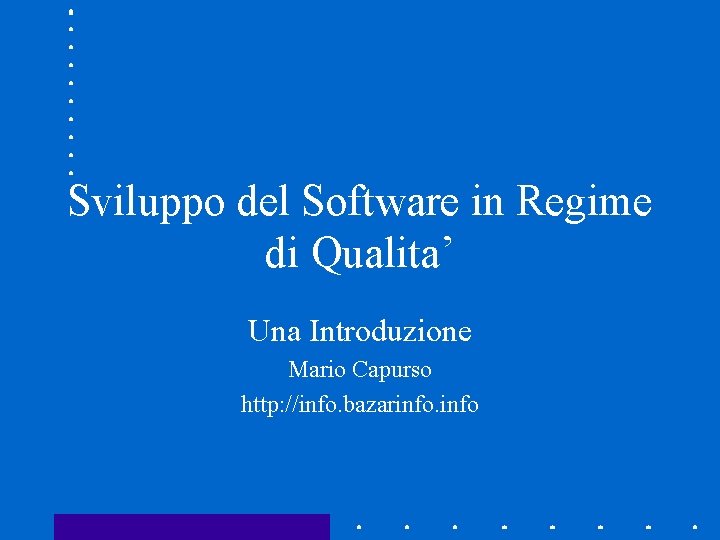 Sviluppo del Software in Regime di Qualita’ Una Introduzione Mario Capurso http: //info. bazarinfo