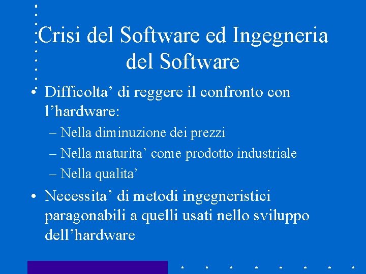 Crisi del Software ed Ingegneria del Software • Difficolta’ di reggere il confronto con