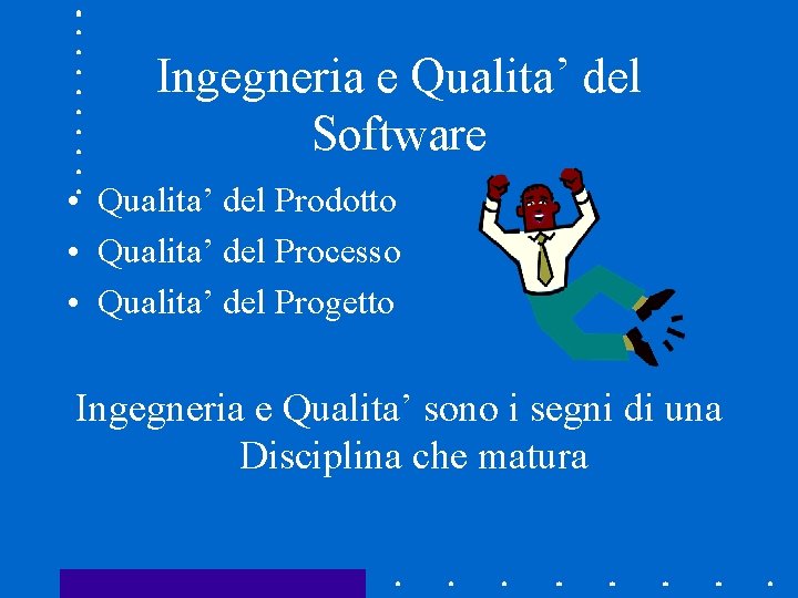 Ingegneria e Qualita’ del Software • Qualita’ del Prodotto • Qualita’ del Processo •