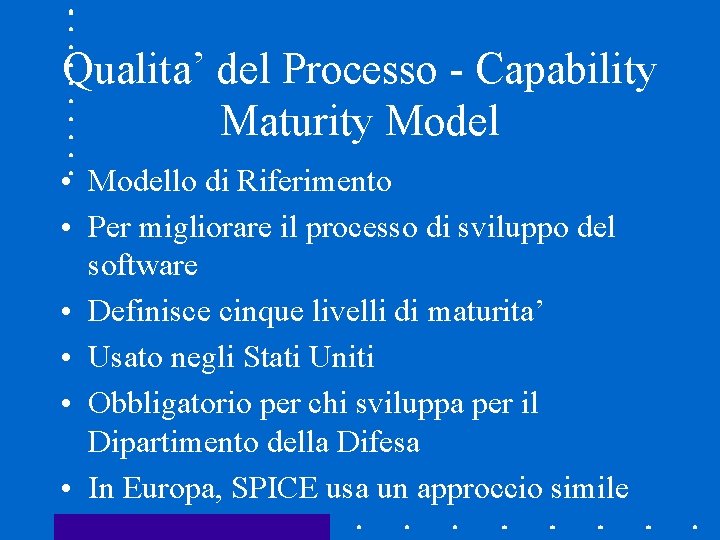 Qualita’ del Processo - Capability Maturity Model • Modello di Riferimento • Per migliorare