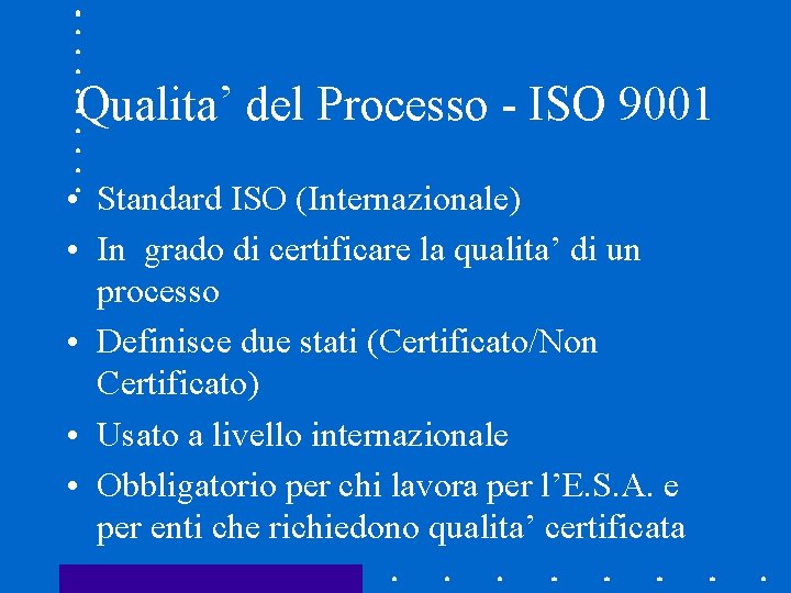 Qualita’ del Processo - ISO 9001 • Standard ISO (Internazionale) • In grado di