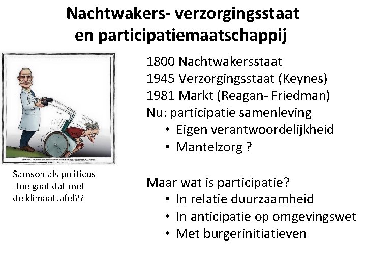 Nachtwakers- verzorgingsstaat en participatiemaatschappij 1800 Nachtwakersstaat 1945 Verzorgingsstaat (Keynes) 1981 Markt (Reagan- Friedman) Nu: