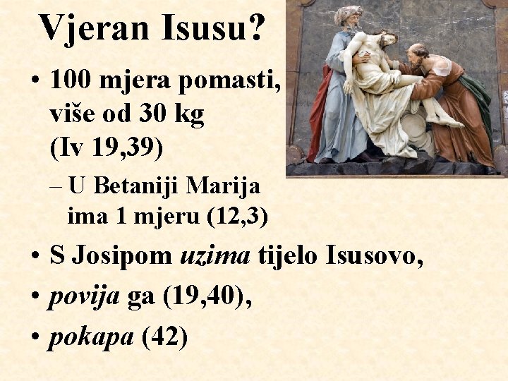 Vjeran Isusu? • 100 mjera pomasti, više od 30 kg (Iv 19, 39) –