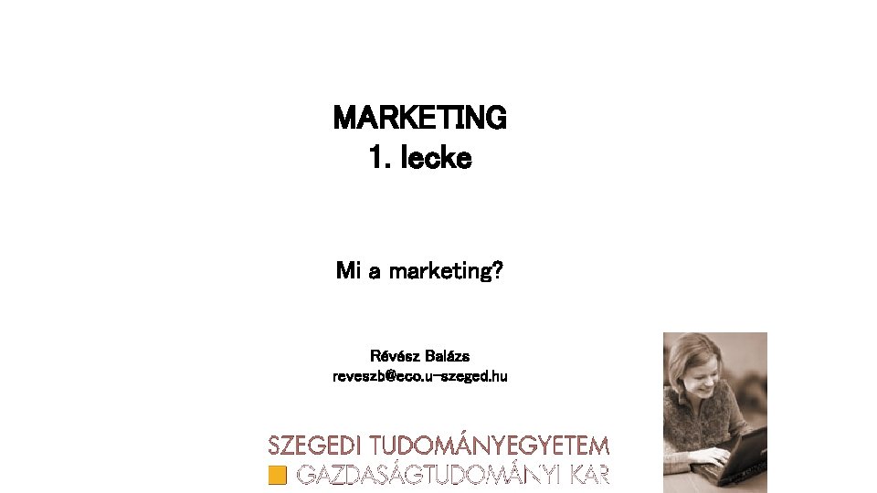 MARKETING 1. lecke Mi a marketing? Révész Balázs reveszb@eco. u-szeged. hu 