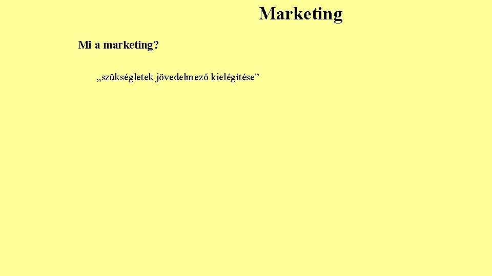 Marketing Mi a marketing? „szükségletek jövedelmező kielégítése” 