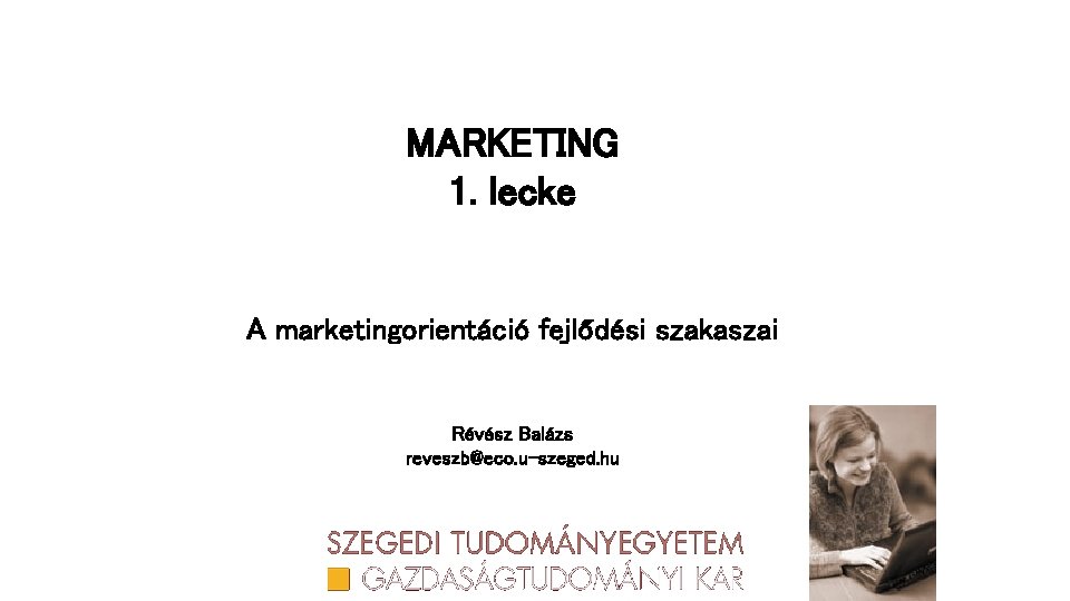 MARKETING 1. lecke A marketingorientáció fejlődési szakaszai Révész Balázs reveszb@eco. u-szeged. hu 